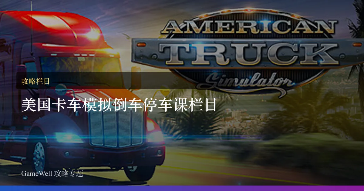 美国卡车模拟倒车停车课栏目